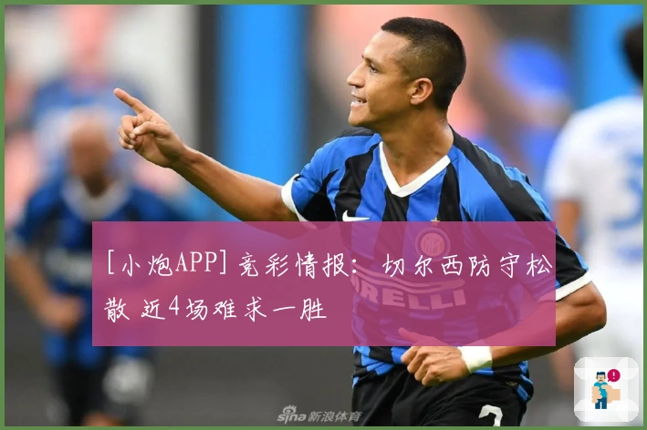 [小炮APP]竞彩情报：切尔西防守松散 近4场难求一胜