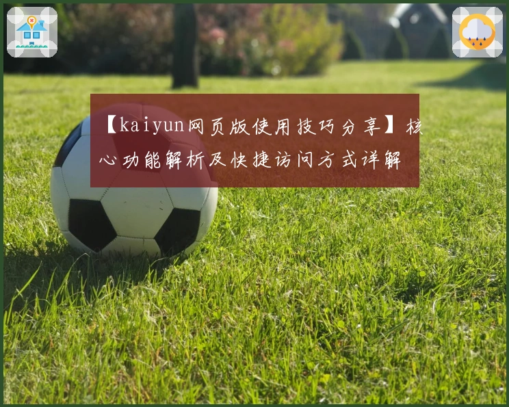 【kaiyun网页版使用技巧分享】核心功能解析及快捷访问方式详解