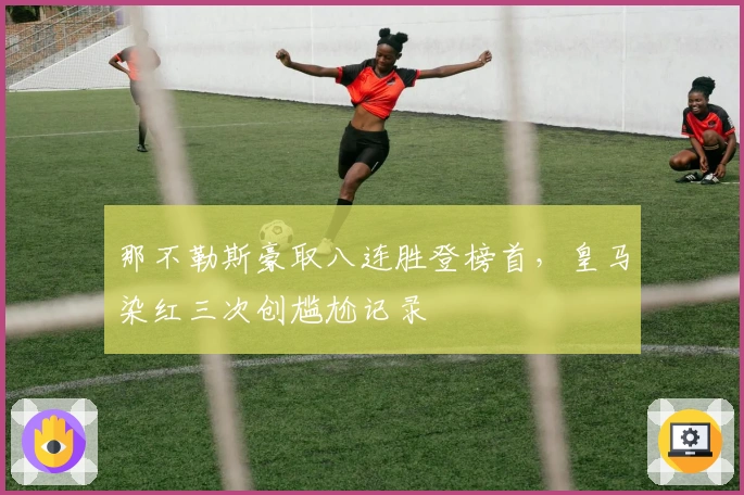 那不勒斯豪取八连胜登榜首，皇马染红三次创尴尬记录