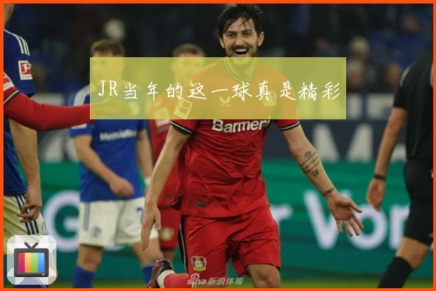 JR当年的这一球真是精彩