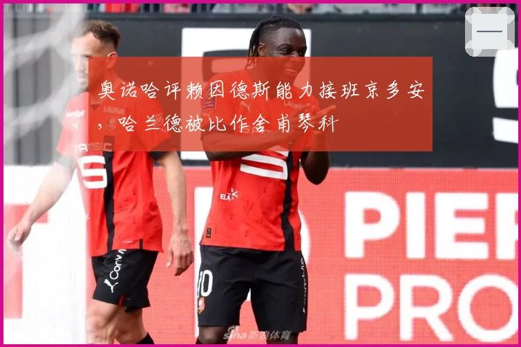 奥诺哈评赖因德斯能力接班京多安，哈兰德被比作舍甫琴科