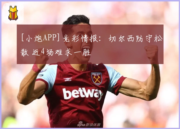 [小炮APP]竞彩情报：切尔西防守松散 近4场难求一胜